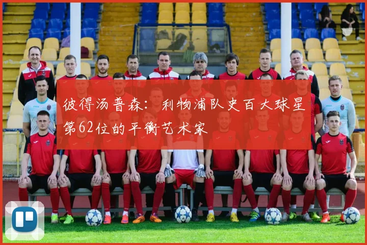 彼得汤普森：利物浦队史百大球星第62位的平衡艺术家